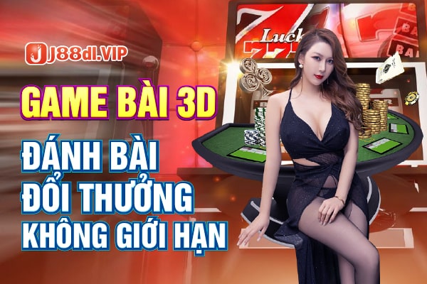 Game bài 3d đổi thưởng không giới hạn