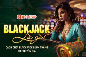 blackjack là gì? Cách chơi blackjack chi tiết