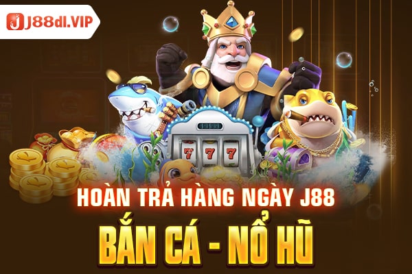 Hoàn trả hàng ngày J88 Bắn cá - Nổ hũ