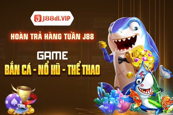 Hoàn trả hàng tuần j88 - Game bắn cá, nổ hũ, thể thao