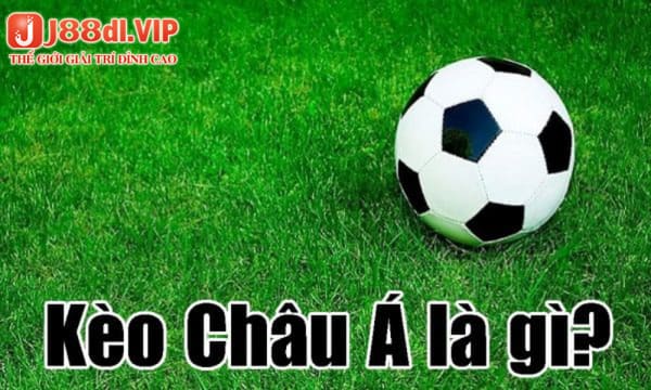 Khái niệm và đặc điểm của kèo châu Á