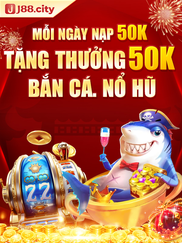 Mỗi Ngày Nạp 50k tặng thưởng 50k bắn cá, nổ hũ