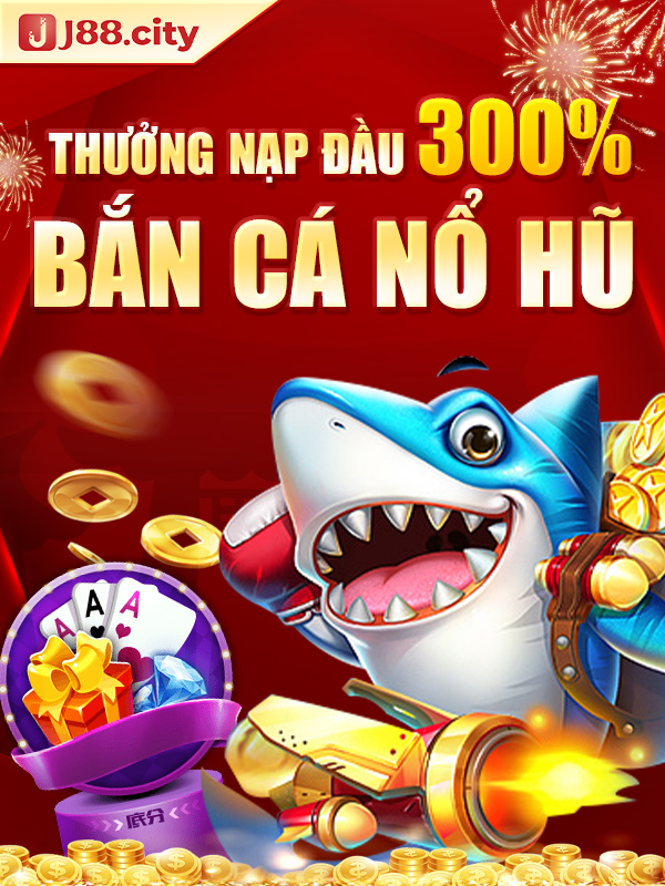 Thưởng nạp đầu 300% bắn cá, nổ hũ.